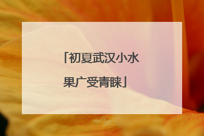 初夏武汉小水果广受青睐